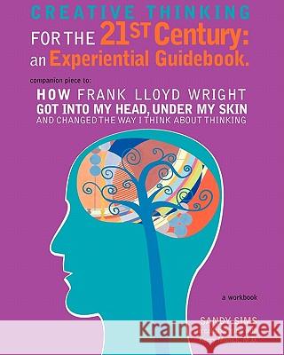 Creative Thinking for the 21st Century: An Experiential Guidebook Sandy Sims Kerry Monic 9780982745700 Global Creative Thinking Institute LLC - książka