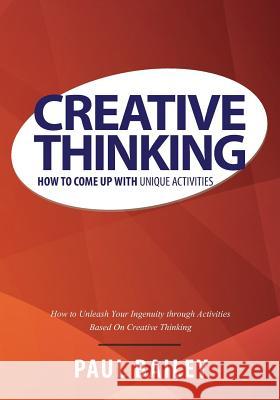 Creative Thinking: How to Come Up with Unique Activities Paul Bailey 9781630225711 Speedy Publishing LLC - książka