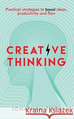 Creative Thinking: Practical strategies to boost ideas, productivity and flow Jonathan Firth   9781999638825 Arboretum Books - książka