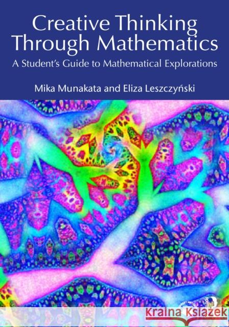 Creative Thinking Through Mathematics: A Student's Guide to Mathematical Explorations Eliza Leszczynski 9781032890791 Routledge - książka