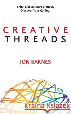 Creative Threads: Think Like an Entrepreneur. Discover Your Calling. Jon Barnes 9781627201704 Apprentice House - książka