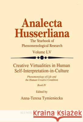 Creative Virtualities in Human Self-Interpretation-In-Culture: Phenomenology of Life and the Human Creative Condition (Book IV) Tymieniecka, Anna-Teresa 9789401060509 Springer - książka