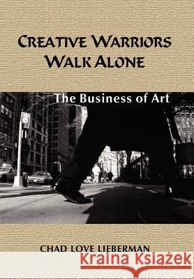 Creative Warriors Walk Alone: The Business of Art Lieberman, Chad Love 9781410755032 Authorhouse - książka