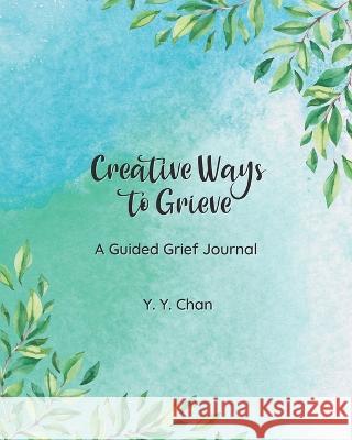 Creative Ways to Grieve: A Guided Grief Journal Y Y Chan   9789887558910 Little White Flowers Publishing - książka