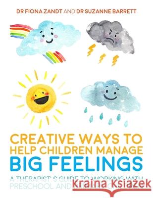 Creative Ways to Help Children Manage BIG Feelings: A Therapist's Guide to Working with Preschool and Primary Children Suzanne Barrett 9781785920745 Jessica Kingsley Publishers - książka