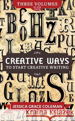 Creative Ways To Start Creative Writing: Volumes 1-3 Coleman, Jessica Grace 9781517442811 Createspace - książka