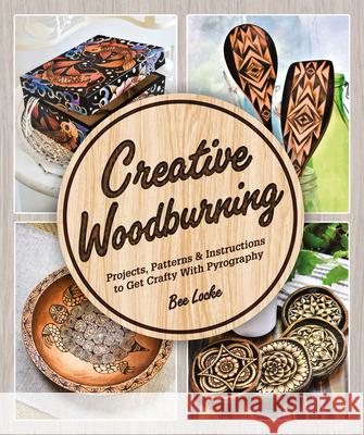 Creative Woodburning: Projects, Patterns and Instruction to Get Crafty with Pyrography Bee Locke 9781465492685 DK - książka