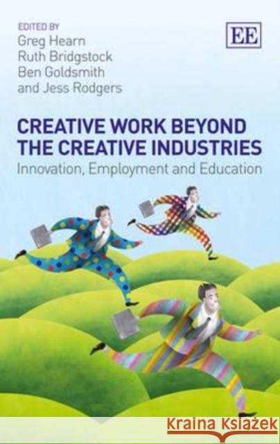 Creative Work Beyond the Creative Industries: Innovation, Employment and Education G. Hearn Ruth Bridgstock B. Goldsmith 9781782545699 Edward Elgar Publishing Ltd - książka