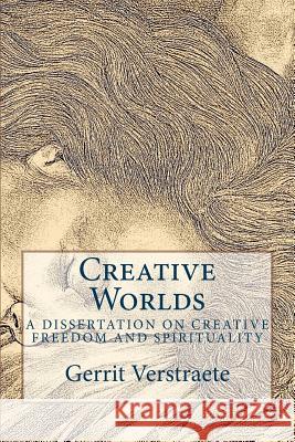 Creative Worlds: A Dissertation on Creative Freedom and Spirituality Gerrit Verstraete 9781518764899 Createspace - książka