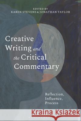 Creative Writing and the Critical Commentary: Reflection, Influence, Process Karen Stevens Jonathan Taylor 9781350439887 Bloomsbury Academic - książka