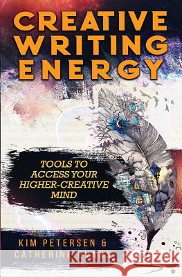Creative Writing Energy: Tools to Access Your Higher-Creative Mind Kim Petersen Catherine Evans 9780648549123 Whispering Ink Press - książka
