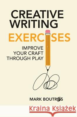 Creative Writing Exercises: Improve Your Craft Through Play Mark Boutros Christelle Roy-Corbin Bobby Birchall 9781919184005 Mark Boutros - książka