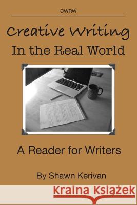 Creative Writing in the Real World: A Reader for Writers Shawn Kerivan 9780979456176 Summerfield Publishing/New Plains Press - książka