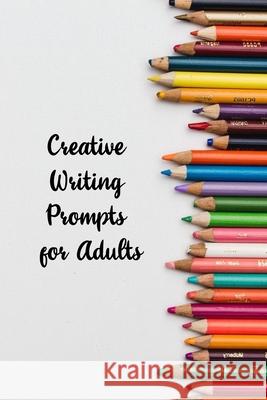 Creative Writing Prompts for Adults: A Prompt A Day - 180 Prompts for 6 Months - Prompts to help you ignite your imagination and write more Grand Journals 9781658608022 Independently Published - książka