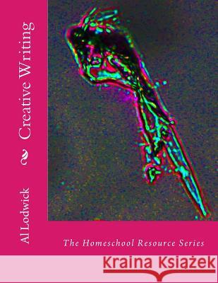 Creative Writing: The Homeschool Resource Series Al Lodwick 9781539860150 Createspace Independent Publishing Platform - książka