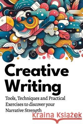 Creative Writing: Tools, Techniques and Practical Exercises to discover your Narrative Strength Michele Donnelly 9798882769832 Independently Published - książka