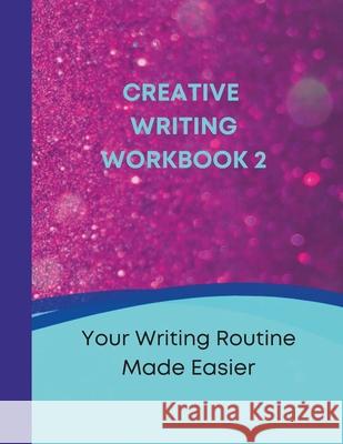 Creative Writing Workbook 2: Your Writing Routine Made Easier Tanya Purcell 9781678003999 Lulu.com - książka