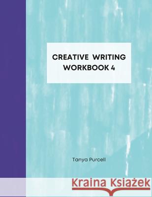 Creative Writing Workbook 4: Your Writing Routine Made Easier Tanya Purcell 9781678042066 Lulu.com - książka