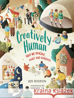 Creatively Human: Why We Imagine, Make and Innovate Lois Peterson Madeline Yee 9781459837775 Orca Book Publishers - książka