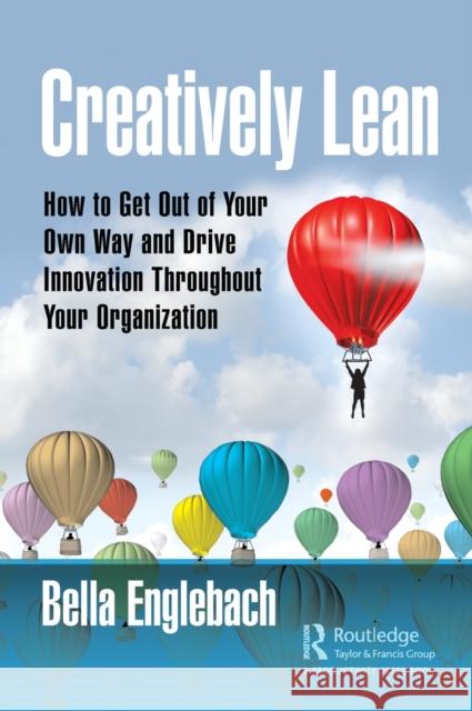 Creatively Lean: How to Get Out of Your Own Way and Drive Innovation Throughout Your Organization Isabella Englebach 9780367275518 Productivity Press - książka