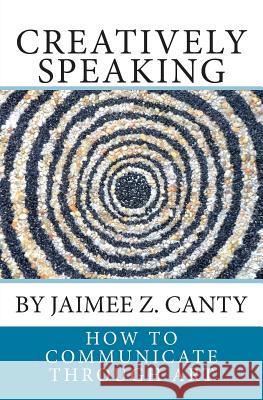 Creatively Speaking: How to Communicate Through Art Jaimee Z. Canty 9781500984564 Createspace - książka