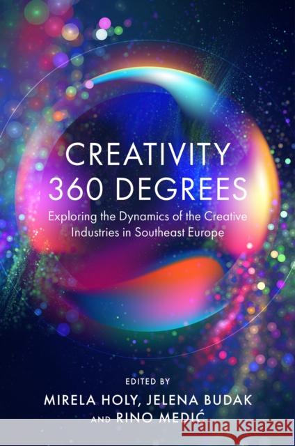 Creativity 360 Degrees: Exploring the Dynamics of the Creative Industries in Southeast Europe  9781836620853 Emerald Publishing Limited - książka