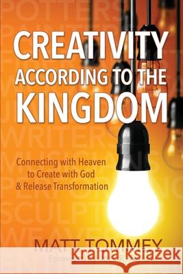 Creativity According to the Kingdom: Connecting with Heaven to Create with God and Release Transformation Matt Tommey Jack Taylor 9781499293944 Createspace - książka