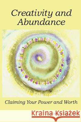 Creativity and Abundance: Claiming Your Power and Worth Antoinette Spurrier 9780985685713 Antoinette Spurrier - książka