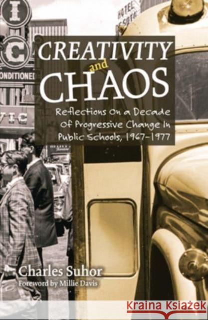 Creativity and Chaos: Reflections on a Decade of Progressive Change in Public Schools, 1967-1977 Suhor, Charles 9781588383921 NewSouth Books - książka