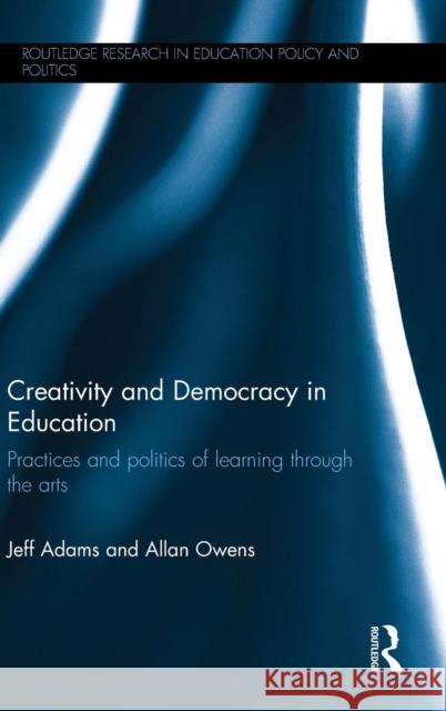 Creativity and Democracy in Education: Practices and politics of learning through the arts Adams, Jeff 9780415741217 Routledge - książka