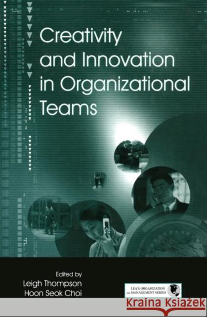 Creativity and Innovation in Organizational Teams Leigh L. Thompson Hoon- Seok Choi 9780415647083 Psychology Press - książka