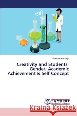 Creativity and Students' Gender, Academic Achievement & Self Concept Kamonjo, Florence 9786139575916 LAP Lambert Academic Publishing - książka