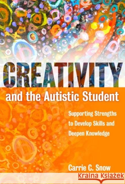 Creativity and the Autistic Student: Supporting Strengths to Develop Skills and Deepen Knowledge Carrie Snow 9780807757284 Teachers College Press - książka