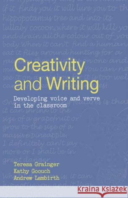 Creativity and Writing : Developing Voice and Verve in the Classroom Teresa Grainger Kathy Goouch Andrew Lambirth 9780415328845 Routledge - książka