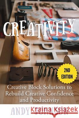 Creativity: Creative Block Solutions to Rebuild Creative Confidence and Productivity - 2nd Edition Andy Johnson 9781512021110 Createspace - książka