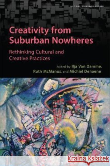 Creativity from Suburban Nowheres: Rethinking Cultural and Creative Practices Ilja Va Ruth McManus Michiel Dehaene 9781487508296 University of Toronto Press - książka