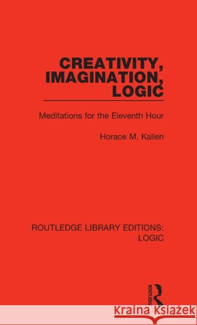 Creativity, Imagination, Logic: Meditations for the Eleventh Hour Horace M. Kallen 9780367420482 Routledge - książka