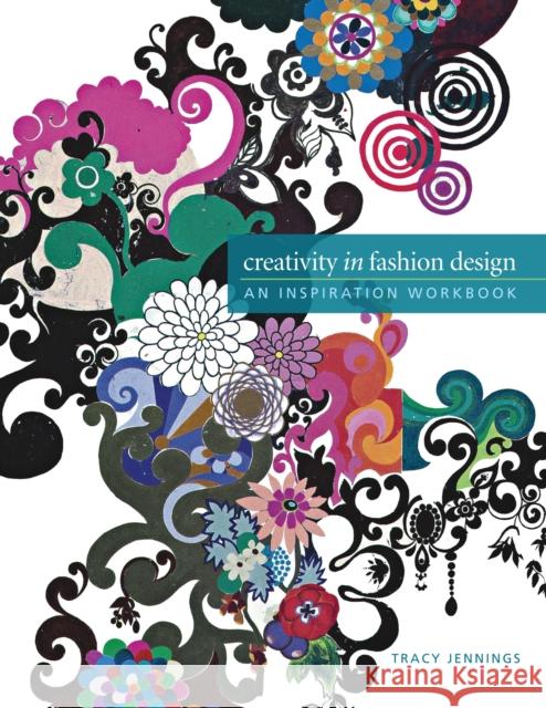 Creativity in Fashion Design: An Inspiration Workbook Tracy Jennings (Dominican University, USA) 9781563678950 Bloomsbury Publishing PLC - książka