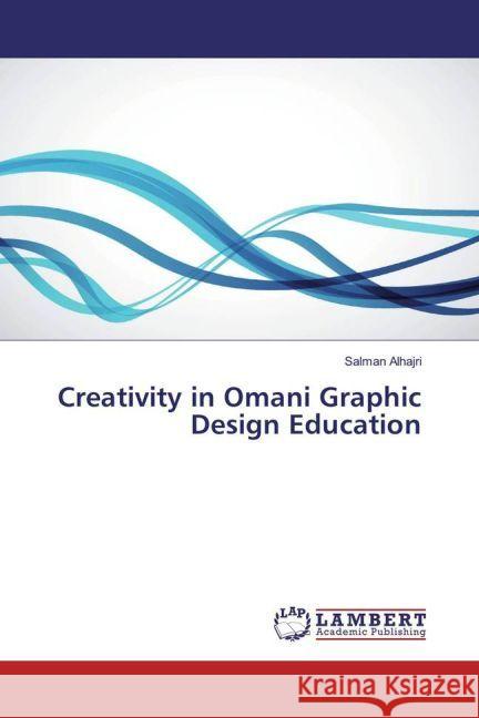 Creativity in Omani Graphic Design Education Alhajri, Salman 9783659926280 LAP Lambert Academic Publishing - książka