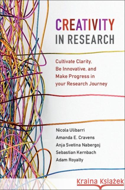 Creativity in Research: Cultivate Clarity, Be Innovative, and Make Progress in Your Research Journey Nicola Ulibarri Amanda E. Cravens Anja Svetin 9781108484220 Cambridge University Press - książka