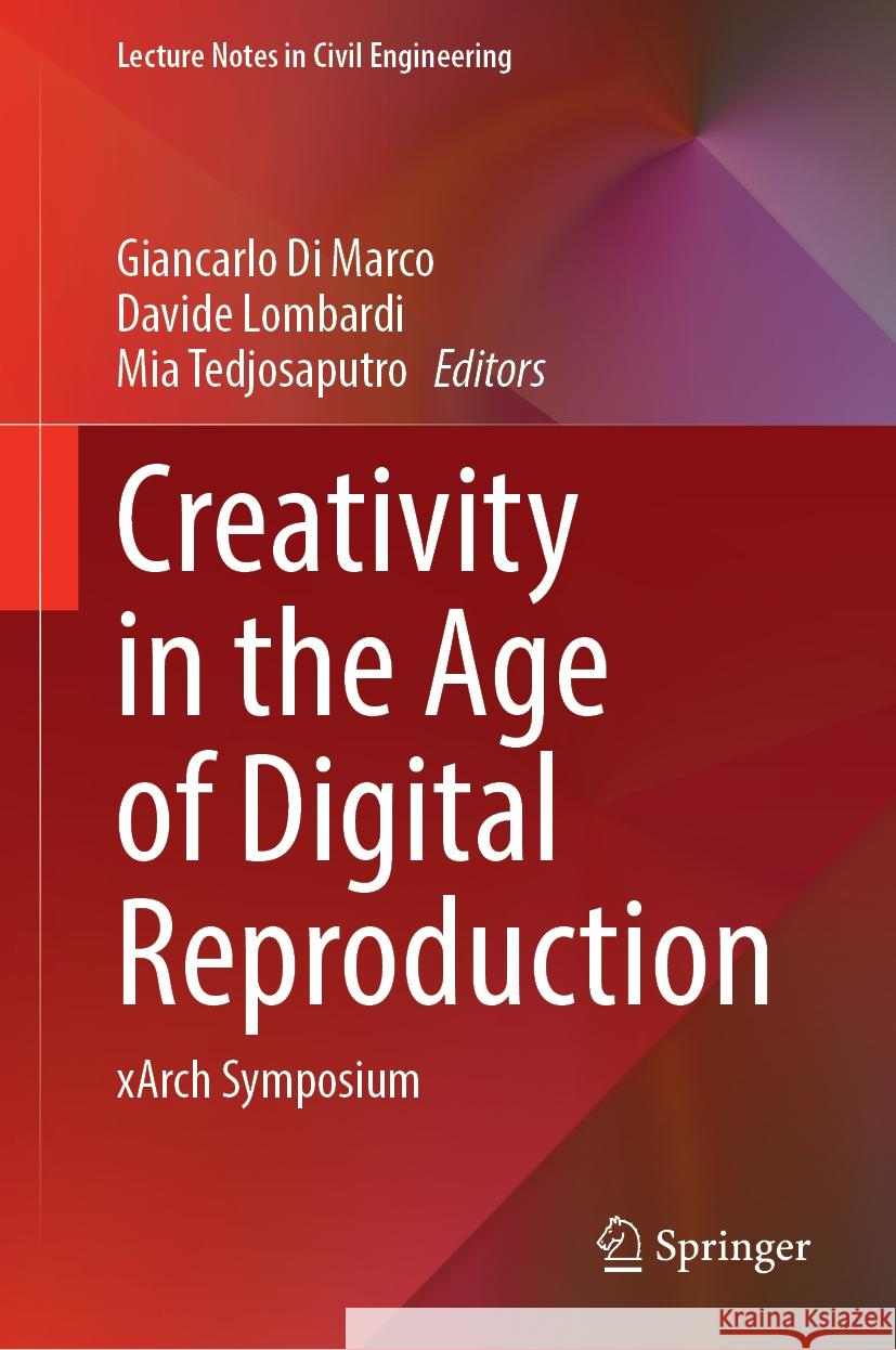 Creativity in the Age of Digital Reproduction: Xarch Symposium Giancarlo D Davide Lombardi Mia Tedjosaputro 9789819706204 Springer - książka