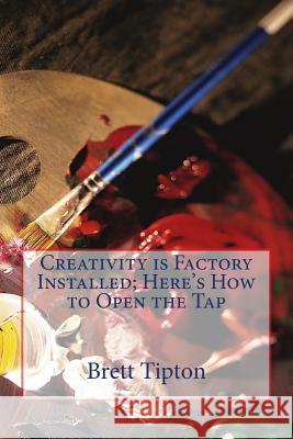 Creativity is Factory Installed: Here's How to Open the Tap Tipton, Brett a. 9781511839112 Createspace - książka