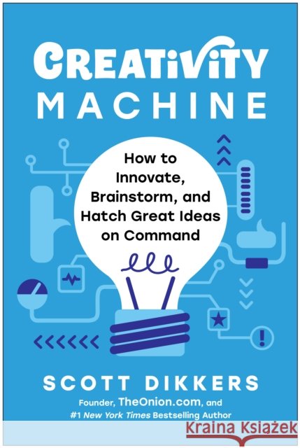 Creativity Machine: How to Innovate, Brainstorm, and Hatch Great Ideas on Command Scott Dikkers 9781637748923 BenBella Books - książka