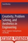 Creativity, Problem Solving, and Aesthetics in Engineering: Today's Engineers Turning Dreams Into Reality David Blockley 9783030382599 Springer