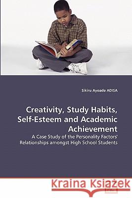 Creativity, Study Habits, Self-Esteem and Academic Achievement Sikiru Ayoade Adisa 9783639354461 VDM Verlag - książka