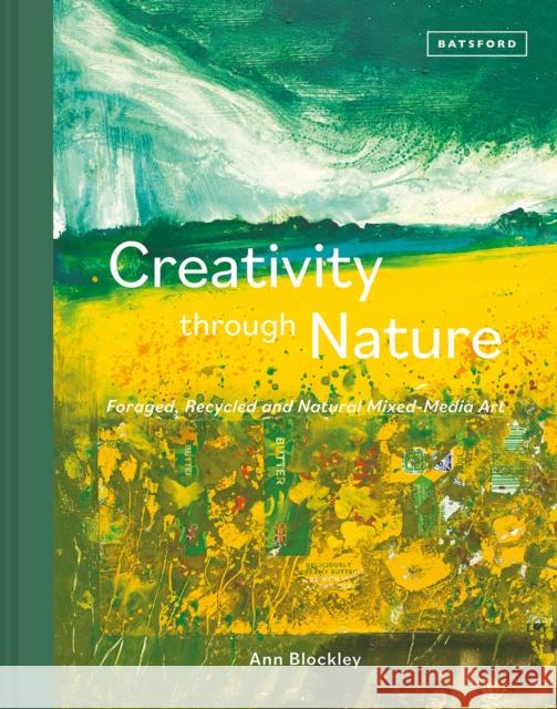 Creativity Through Nature: Foraged, Recycled and Natural Mixed-Media Art Ann Blockley 9781849946490 Batsford - książka