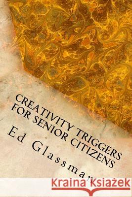 Creativity Triggers For Senior Citizens: Brighten Your Life With Your Inventiveness Glassman, Ed 9781493757428 Createspace - książka