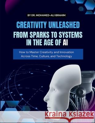 Creativity Unleashed: How to Master Creativity and Innovation Across Time, Culture, and Technology Mohamed-Ali Ibrahim 9783852280400 Dr.Ibrahim - książka