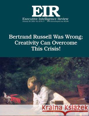 Creativity will Defeat Russell!: Executive Intelligence Review; Volume 43, Issue 5 Larouche Jr, Lyndon H. 9781523815906 Createspace Independent Publishing Platform - książka