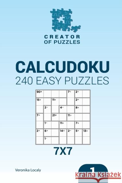 Creator of puzzles - Calcudoku 240 Easy Puzzles 7x7 (Volume 1) Veronika Localy 9781544918495 Createspace Independent Publishing Platform - książka